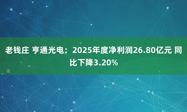 老钱庄 亨通光电：2025年度净利润26.80亿元 同比下降3.20%